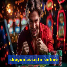 shogun assistir online